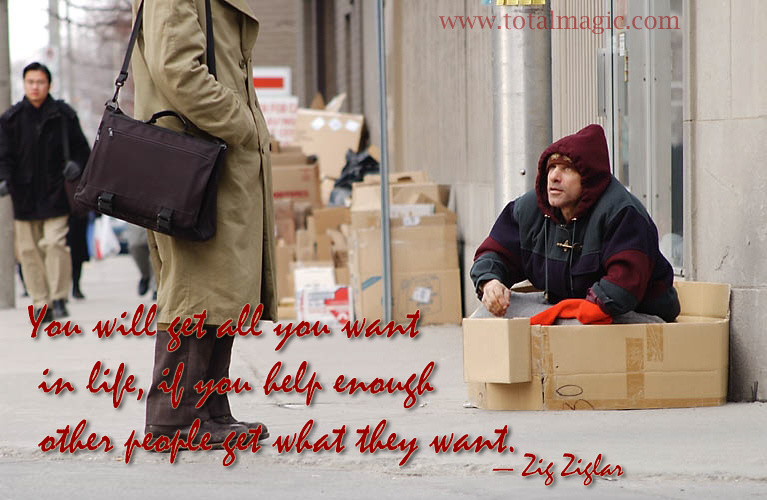 You will get all you want in life, if you help enough other people get what they want.